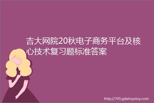 吉大网院20秋电子商务平台及核心技术复习题标准答案